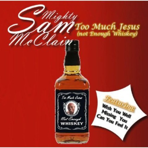 Mcclain Mighty Sam - Too Much Jesus (Not Enough Whiskey)