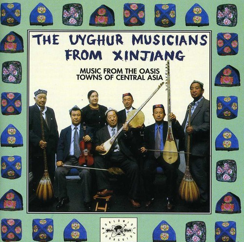 Uyghur Musicians From Xinjiang - Music From The Oasis Towns Of Centr