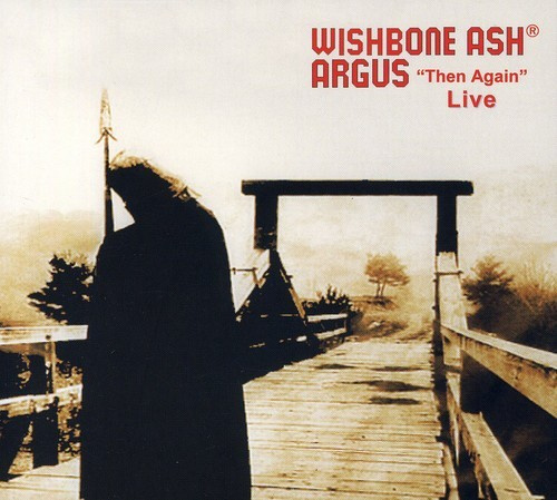 Wishbone Ash - Argus Then And Again Live