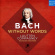 Bach J S - Without Words Bach J S - Without Words