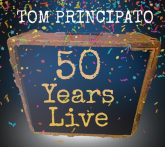 Principato Tom - Tom Principato 50 Years Live