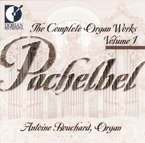 Bouchard Antoine - Pachelbel: Complete Organ Works, Vo