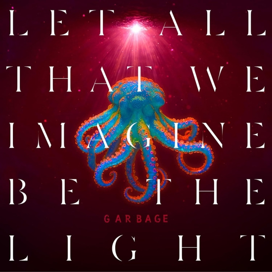 Garbage - Let All That We Imagine Be The Light