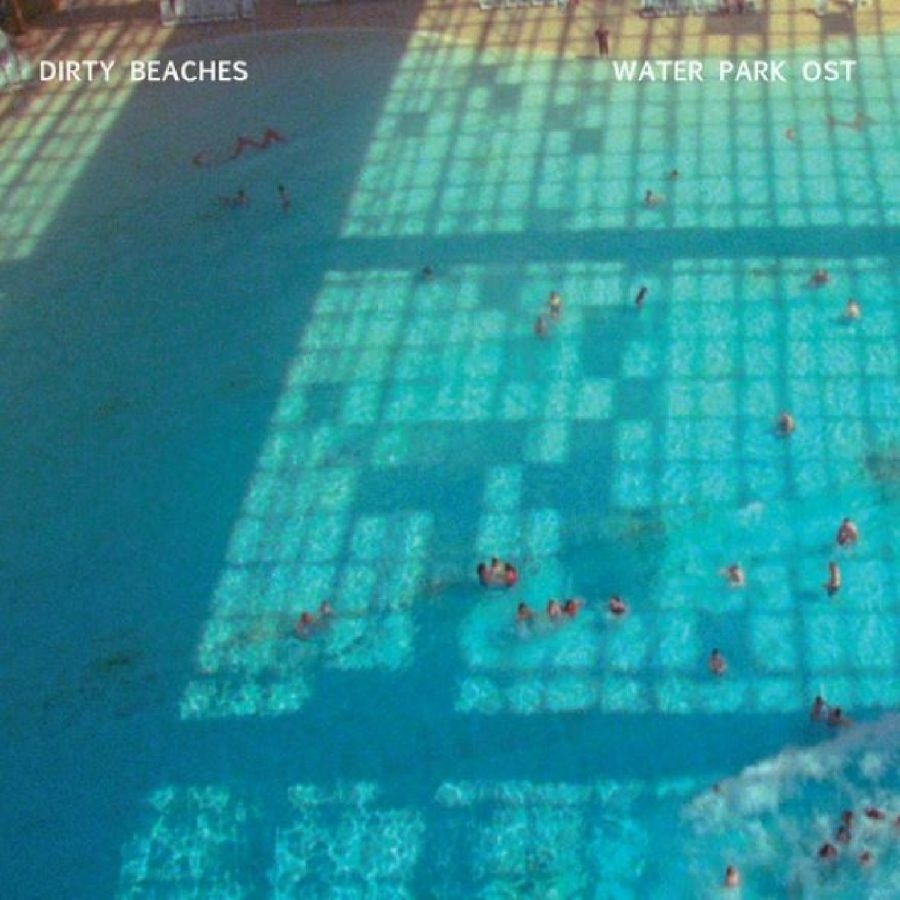Dirty Beaches - Water Park Ost