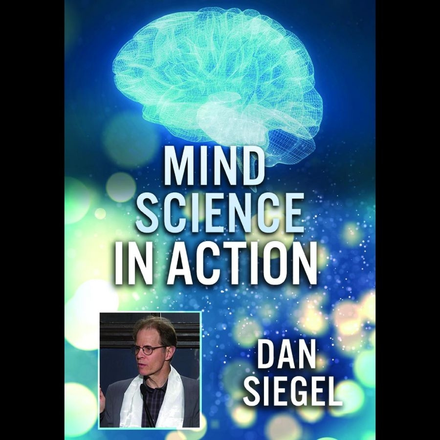 Mind Science In Action: Dan Siegel - Mind Science In Action: Dan Siegel