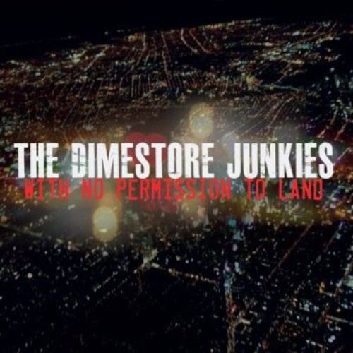 The Dimestore Junkies - With No Permission To Land
